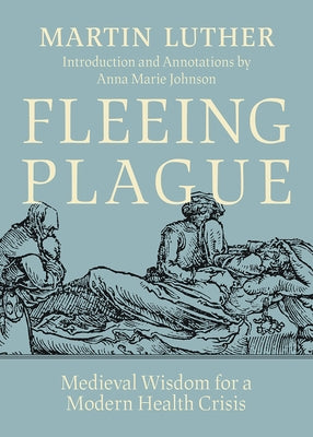 Fleeing Plague: Medieval Wisdom for a Modern Health Crisis by Luther, Martin