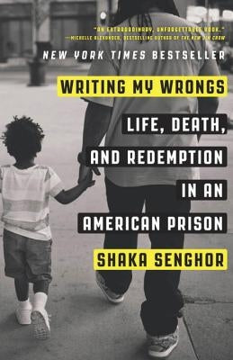 Writing My Wrongs: Life, Death, and Redemption in an American Prison by Senghor, Shaka