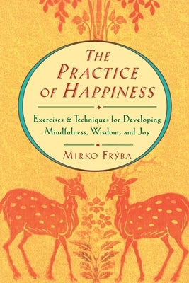 Practice of Happiness: Excercises and Techniques for Developing Mindfullness Wisdom and Joy by Fryba, Mirko