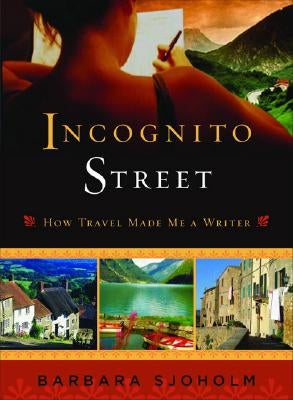 Incognito Street: How Travel Made Me a Writer by Sjoholm, Barbara