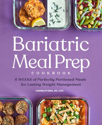 Bariatric Meal Prep Cookbook: 6 Weeks of Perfectly Portioned Meals for Lifelong Weight Management by D'Oria, Andrea