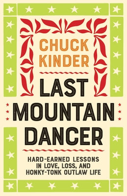 Last Mountain Dancer: Hard-Earned Lessons in Love, Loss, and Honky-Tonk Outlaw Life by Kinder, Chuck