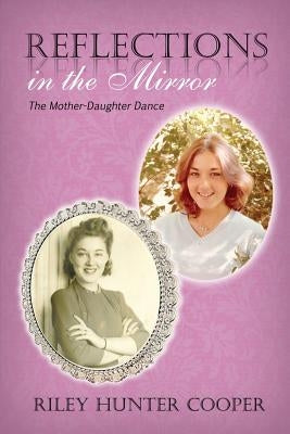 Reflections in the Mirror: The Mother-Daughter Dance by Cooper, Riley Hunter