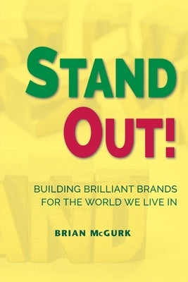 Stand Out!: Building Brilliant Brands For The World We Live In by McGurk, Brian