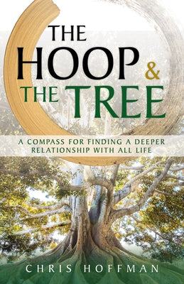 The Hoop and the Tree: A Compass for Finding a Deeper Relationship with All Life by Hoffman, Chris