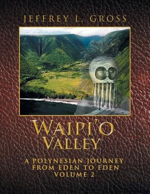 Waipi'o Valley: A Polynesian Journey from Eden to Eden VOLUME 2 by Gross, Jeffrey L.