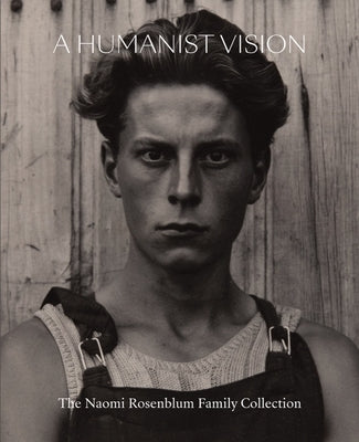 A Humanist Vision: The Naomi Rosenblum Family Collection by Rosenblum, Nina