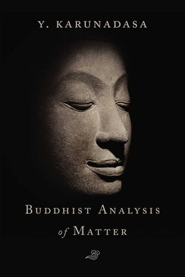 The Buddhist Analysis of Matter by Karunadasa, Y.