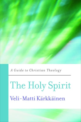 The Holy Spirit: A Guide to Christian Theology by Kärkkäinen, Veli-Matti