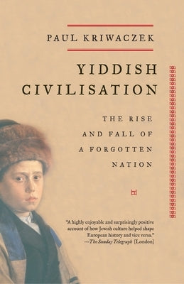 Yiddish Civilisation: The Rise and Fall of a Forgotten Nation by Kriwaczek, Paul
