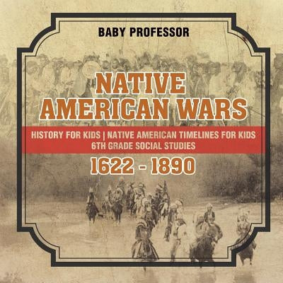 Native American Wars 1622 - 1890 - History for Kids - Native American Timelines for Kids - 6th Grade Social Studies by Baby Professor