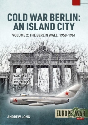 Cold War Berlin: An Island City. Vol 2: The Berlin Wall 1950-1961 by Long, Andrew