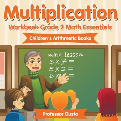 Multiplication Workbook Grade 2 Math Essentials - Children's Arithmetic Books by Gusto, Professor