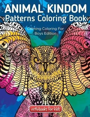 Animal Kingdom Patterns Coloring Book: Calming Coloring For Boys Edition by For Kids, Activibooks