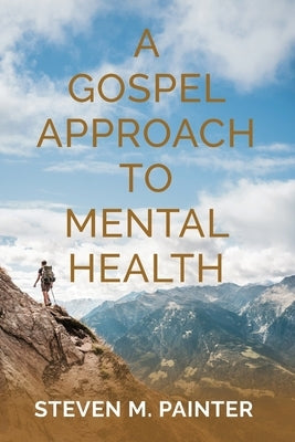 A Gospel Approach to Mental Health by Painter, Steven M.