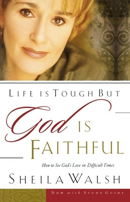 Life Is Tough, But God Is Faithful: How to See God's Love in Difficult Times by Walsh, Sheila