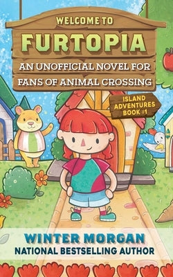 Welcome to Furtopia, Volume 1: An Unofficial Novel for Fans of Animal Crossing by Morgan, Winter