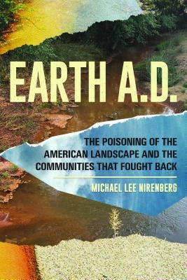 Earth A.D. the Poisoning of the American Landscape and the Communities That Fought Back by Nirenberg, Michael Lee
