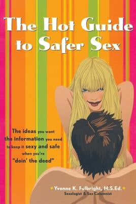 The Hot Guide to Safer Sex: The Ideas You Want, the Information You Need to Keep It Sexy and Safe When You're "doin the Deed" by Fulbright, Yvonne K.