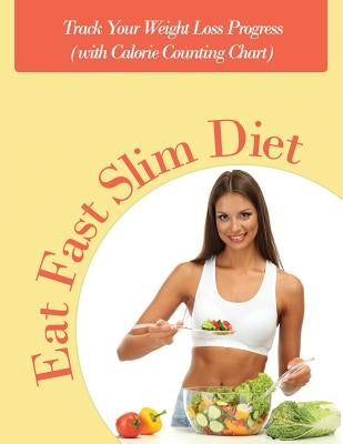 Eat Fast Slim Diet: Track Your Weight Loss Progress (with Calorie Counting Chart) by Speedy Publishing LLC