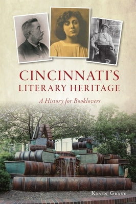 Cincinnati's Literary Heritage: A History for Booklovers by Grace, Kevin