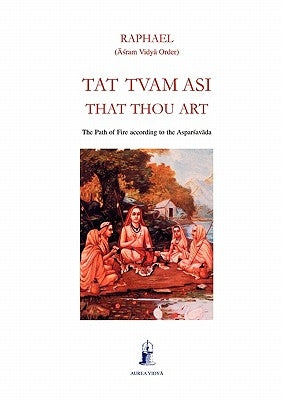 Tat Tvam Asi, That Thou Art: The Path of Fire according to the Asparsavada by Raphael, (Āśram Vidyā Ord