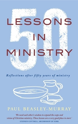 50 Lessons in Ministry: Reflections After Fifty Years of Ministry by Beasley-Murray, Paul