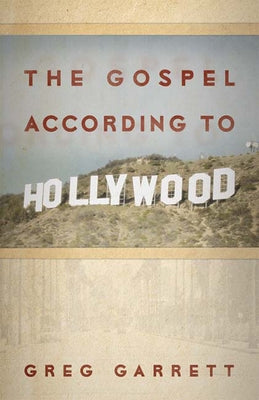The Gospel According to Hollywood by Garrett, Greg