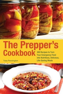 Prepper's Cookbook: 300 Recipes to Turn Your Emergency Food Into Nutritious, Delicious, Life-Saving Meals by Pennington, Tess