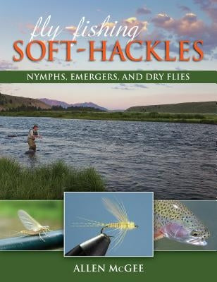 Fly-Fishing Soft-Hackles: Nymphs, Emergers, and Dry Flies by McGee, Allen