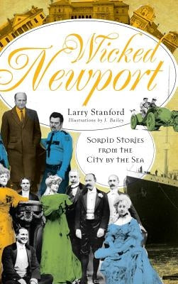 Wicked Newport: Sordid Stories from the City by the Sea by Stanford, Larry