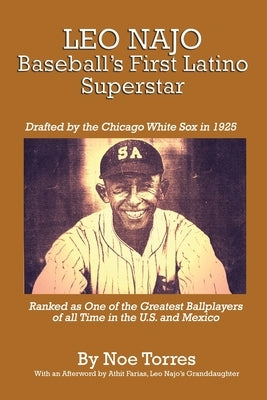 Leo Najo: Baseball's First Latino Superstar by Torres, Noe