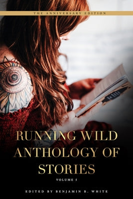 Running Wild Anthology of Stories: Volume 5 by White, Benjamin B.
