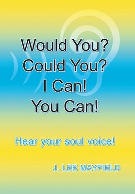 Would You? Could You? I Can! You Can!: Hear your soul voice! by Mayfiield, J. Lee