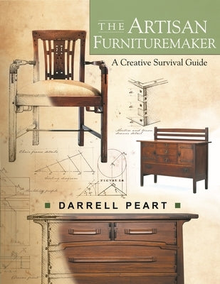 The Artisan Furnituremaker: A Creative Survival Guide by Peart, Darrell