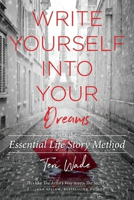 Write Yourself Into Your Dreams: with the Essential Life Story Method by Wade, Teri