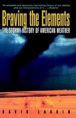 Braving the Elements: The Stormy History of American Weather by Laskin, David