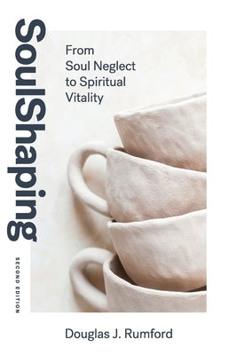 SoulShaping (Second Edition): From Soul Neglect to Spiritual Vitality by Rumford, Douglas J.