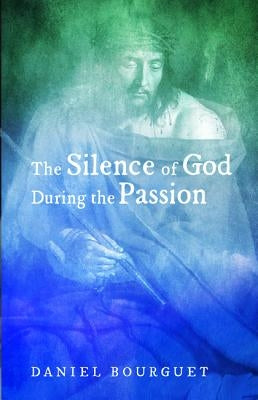 The Silence of God during the Passion by Bourguet, Daniel