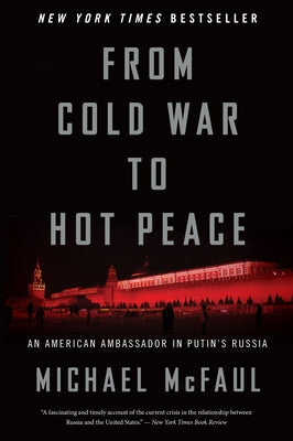From Cold War to Hot Peace: An American Ambassador in Putin's Russia by McFaul, Michael