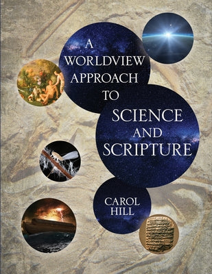 A Worldview Approach to Science and Scripture by Hill, Carol