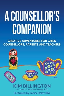A Counsellor's Companion: Creative Adventures for Child Counsellors, Parents and Teachers by Billington, Kim