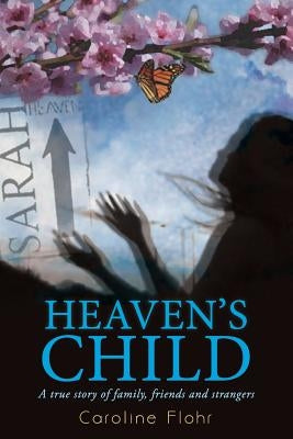 Heaven's Child: A True Story of Family, Friends, and Strangers by Flohr, Caroline