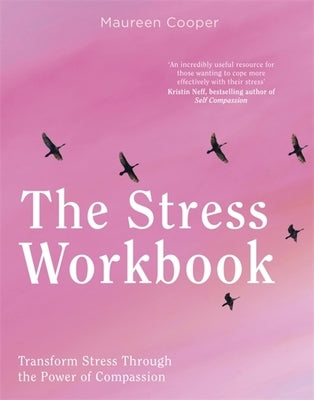 The Stress Workbook: Transform Stress Through the Power of Compassion by Cooper, Maureen