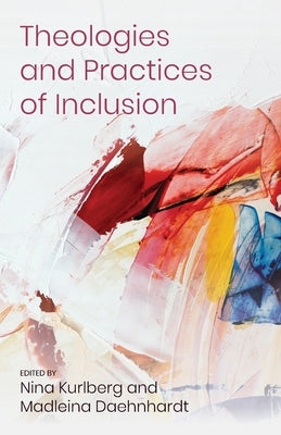 Theologies and Practices of Inclusion: Insights From a Faith-based Relief, Development and Advocacy Organization by Kurlberg, Nina