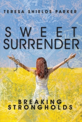 Sweet Surrender: Breaking Strongholds by Parker, Teresa Shields
