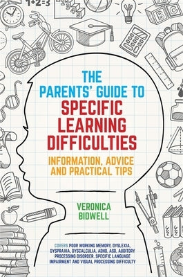 The Parents' Guide to Specific Learning Difficulties: Information, Advice and Practical Tips by Bidwell, Veronica