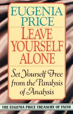 Leave Yourself Alone: Set Yourself Free from the Paralysis of Analysis by Price, Eugenia