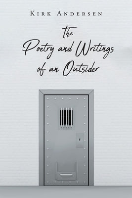 The Poetry and Writings of an Outsider by Andersen, Kirk