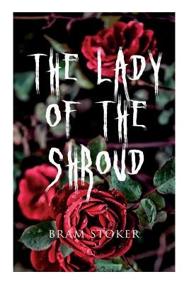 The Lady of the Shroud: A Vampire Tale - Bram Stoker's Horror Classic by Stoker, Bram